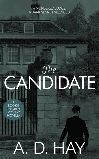 The Candidate (Rookie Reporter Amateur Sleuth Mystery, #1) - A. D. Hay
