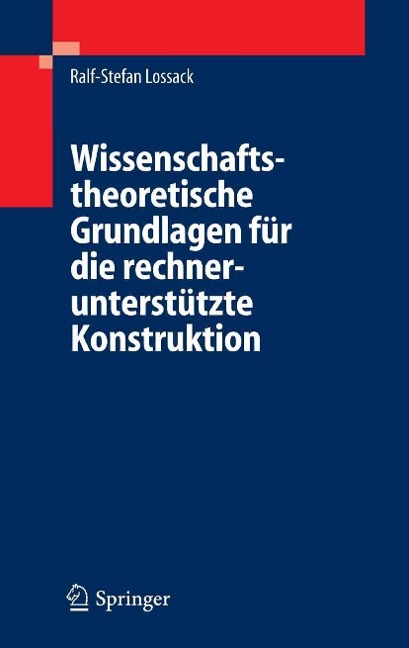 Wissenschaftstheoretische Grundlagen für die rechnerunterstützte Konstruktion - Ralf-Stefan Lossack