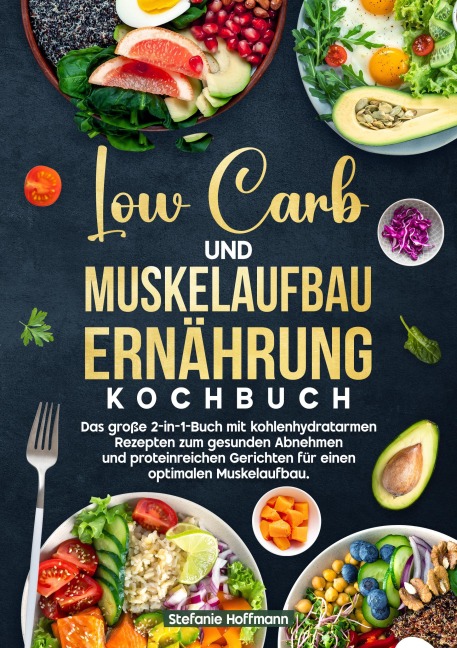 Low Carb und Muskelaufbau Ernährung Kochbuch - Stefanie Hoffmann