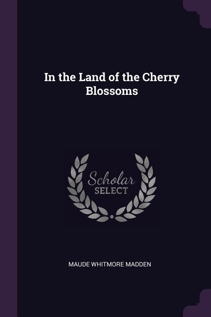 In the Land of the Cherry Blossoms - Maude Whitmore Madden