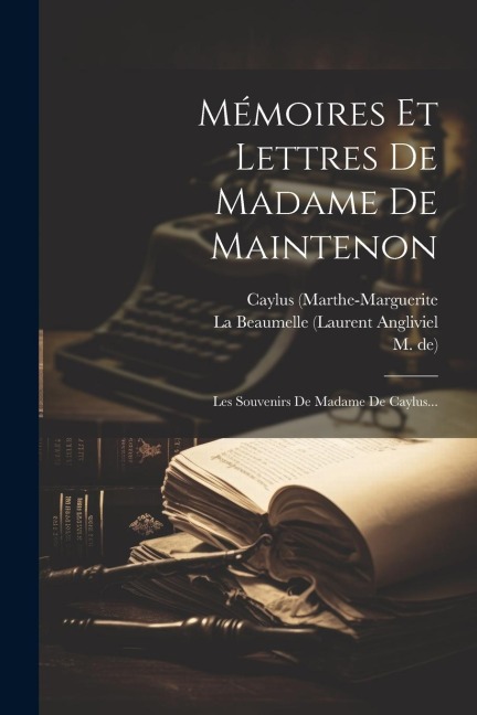 Mémoires Et Lettres De Madame De Maintenon: Les Souvenirs De Madame De Caylus... - M. De), Voltaire