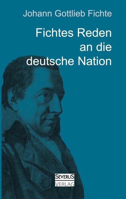 Johann Gottlieb Fichte: Fichtes Reden an die deutsche Nation - Johann Gottlieb Fichte