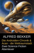 Cover-Bild zum Titel 'Die Androiden-Chronik & Acan - die Weltraumstadt: Zwei Science Fiction Abenteuer' von 'Alfred Bekker'