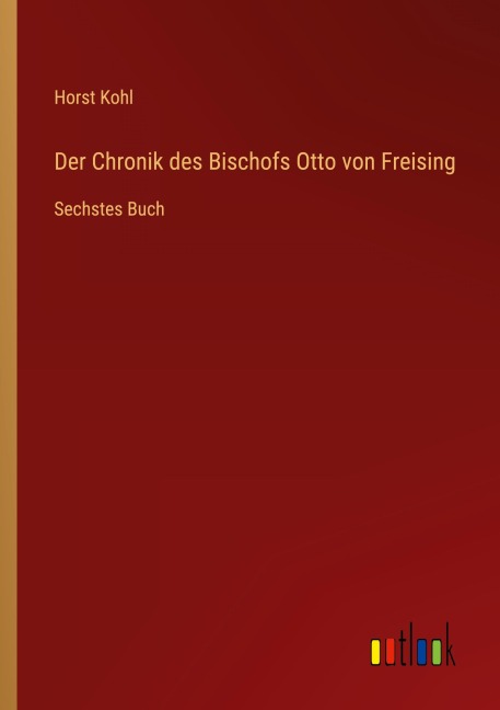 Der Chronik des Bischofs Otto von Freising - Horst Kohl
