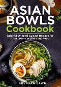 Cover-Bild zum Titel 'Asian Bowls Cookbook (Asian Kitchen, #8)' von 'Brendan Fawn'