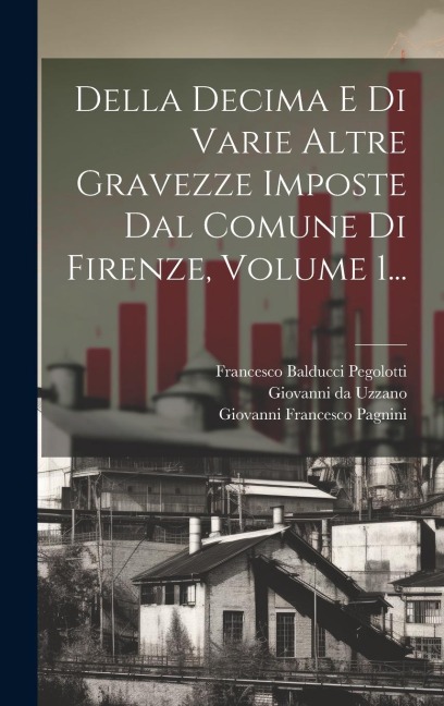 Della Decima E Di Varie Altre Gravezze Imposte Dal Comune Di Firenze, Volume 1... - Giovanni Francesco Pagnini