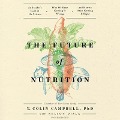 The Future of Nutrition: An Insider's Look at the Science, Why We Keep Getting It Wrong, and How to Start Getting It Right - T. Colin Campbell