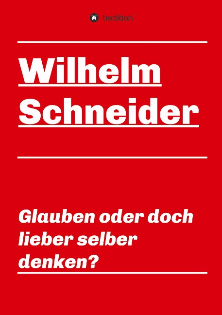Glauben oder doch lieber selber denken? - Wilhelm Schneider