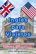 Cover-Bild zum Titel 'Inglés para Viajeros: 300 Frases para Sobrevivir en Hotel, Calles y Bares (¡Sin Vergüenza!)' von 'Valentin Lencina'