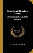 Cover-Bild zum Titel 'Die Antiken Bildwerke in Madrid: Nebst Einem Anhang, Enthaltend Die Übrigen Antiken Bildwerke in Spanien Und Portugal' von 'Ernst Willibald Emil Hubner'
