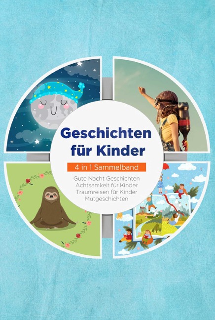 Geschichten für Kinder - 4 in 1 Sammelband: Traumreisen für Kinder | Mutgeschichten | Gute Nacht Geschichten | Achtsamkeit für Kinder - Maria Neumann