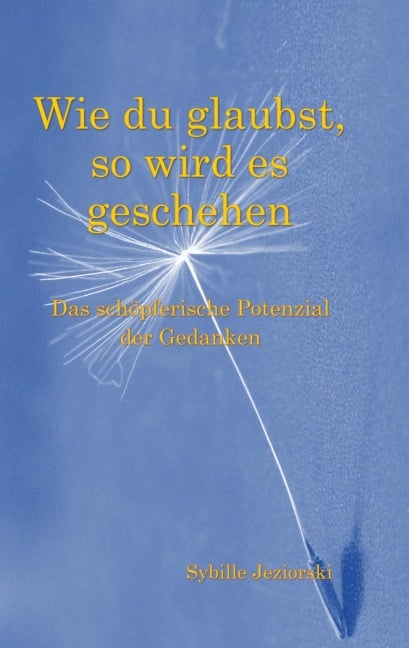 Wie du glaubst, so wird es geschehen - Sybille Jeziorski