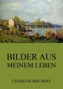 Cover-Bild zum Titel 'Bilder aus meinem Leben' von 'Charitas Bischoff'