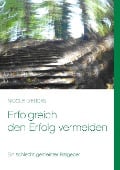 Erfolgreich den Erfolg vermeiden - Nicole Diercks