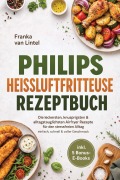 Cover-Bild zum Titel 'Philips Heißluftfritteuse Rezeptbuch: Die leckersten, knusprigsten & alltagstauglichsten Airfryer Rezepte für den stressfreien Alltag - einfach, schnell & voller Geschmack - inkl. 5 Bonus-E-Books' von 'Franka van Lintel'