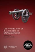 Las revoluciones en el largo siglo XIX latinoamericano - Rogelio Altez