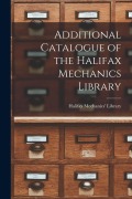 Cover-Bild zum Titel 'Additional Catalogue of the Halifax Mechanics Library [microform]' von ''