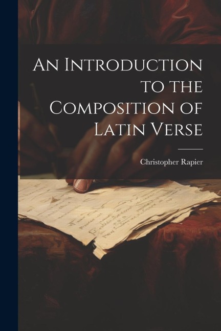 An Introduction to the Composition of Latin Verse - Christopher Rapier