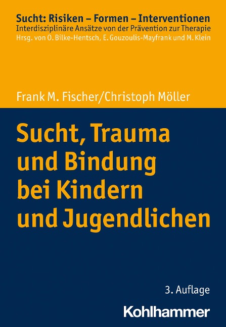 Sucht, Trauma und Bindung bei Kindern und Jugendlichen - Frank M. Fischer, Christoph Möller