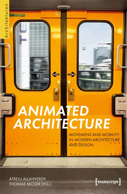 Animated Architecture - Movement and Mobility in Modern Architecture and Design - 