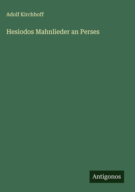 Hesiodos Mahnlieder an Perses - Adolf Kirchhoff
