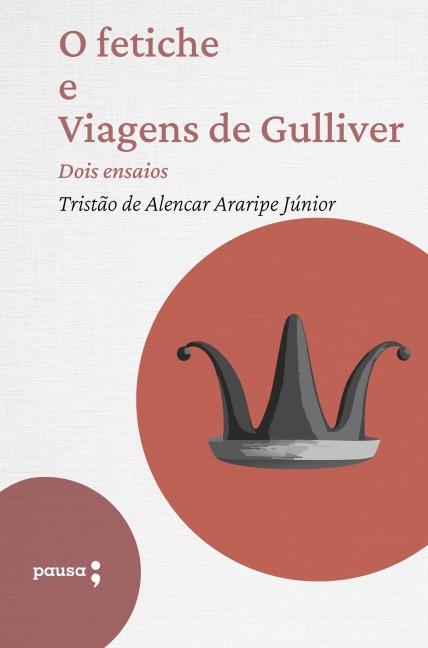 O fetiche e Viagens de Gulliver - dois ensaios - Araripe Jr.