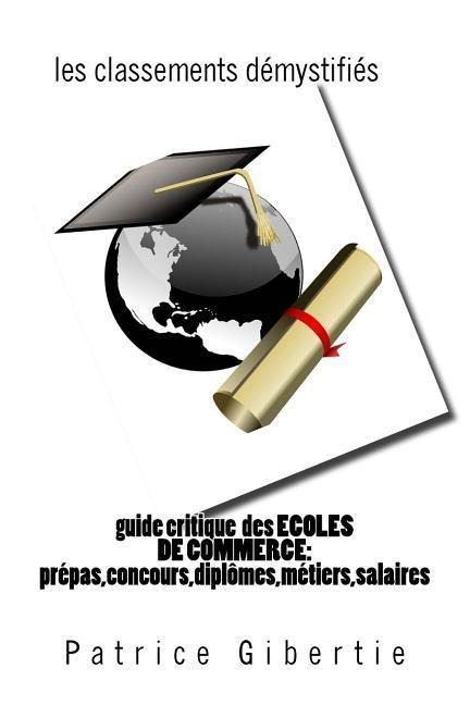 guide critique des ECOLES DE COMMERCE: classements, métiers, salaires, diplômes: prépas, admissions sur titres, concours - Patrice Gibertie