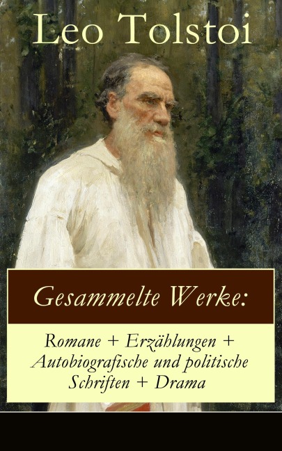 Gesammelte Werke: Romane + Erzählungen + Autobiografische und politische Schriften + Drama - Leo Tolstoi