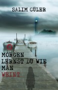 Cover-Bild zum Titel 'Morgen lernst du wie man weint' von 'Salim Güler'