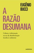 A razão desumana - Eugênio Bucci