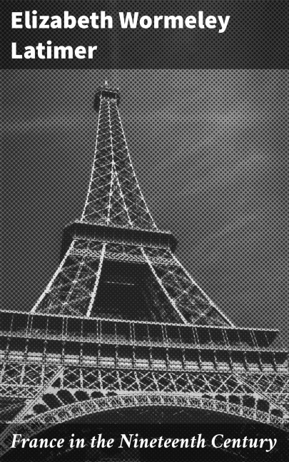 France in the Nineteenth Century - Elizabeth Wormeley Latimer