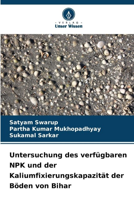 Untersuchung des verfügbaren NPK und der Kaliumfixierungskapazität der Böden von Bihar - Satyam Swarup, Partha Kumar Mukhopadhyay, Sukamal Sarkar
