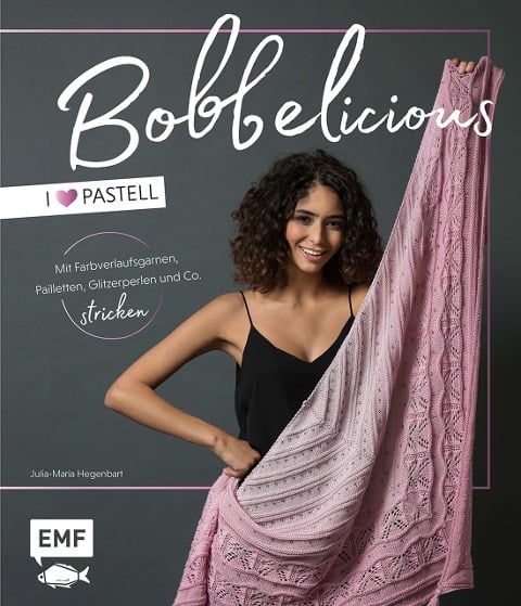 BOBBELicious stricken - I love Pastell - Kleidung, Tücher und mehr mit Farbverlaufsgarnen, Pailletten, Glitzerperlen und Co. - Julia-Maria Hegenbart