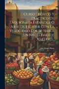 Curso Teórico Y Práctico De Taquigrafía Española Ó Arte De Escribir Con La Velocidad Que Se Habla Sin Necesidad De Maestro... - José Rivas Pérez