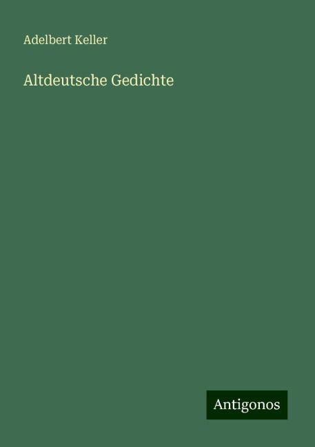 Altdeutsche Gedichte - Adelbert Keller