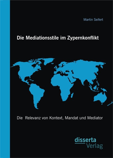 Die Mediationsstile im Zypernkonflikt: Die  Relevanz von Kontext, Mandat und Mediator - Martin Seifert