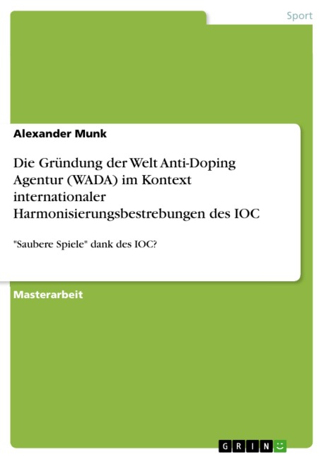 Die Gründung der Welt Anti-Doping Agentur (WADA) im Kontext internationaler Harmonisierungsbestrebungen des IOC - Alexander Munk