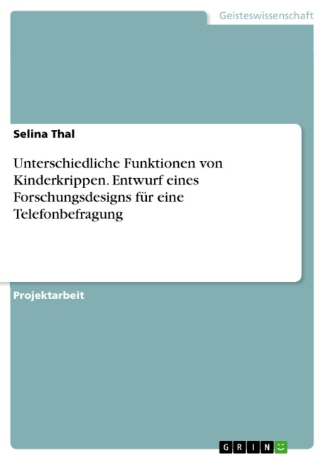 Unterschiedliche Funktionen von Kinderkrippen. Entwurf eines Forschungsdesigns für eine Telefonbefragung - Selina Thal