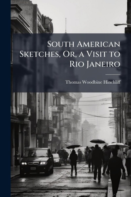 South American Sketches, Or, a Visit to Rio Janeiro - Thomas Woodbine Hinchliff