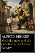 Cover-Bild zum Titel 'Michelangelo und die Geschöpfe des Orkus: Fantasy' von 'Alfred Bekker'