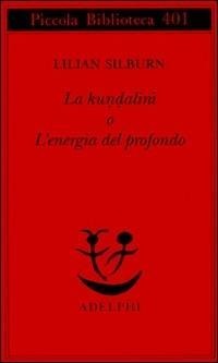 La kundalini o l'energia del profondo - Lilian Silburn