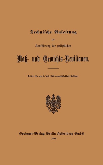 Technische Anleitung zur Ausführung der polizeilichen Mak- und Gewichts-Revisionen - Julius Springer