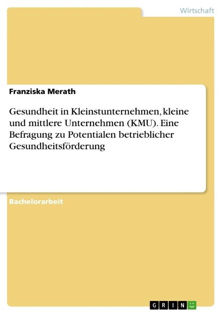 Gesundheit in Kleinstunternehmen, kleine und mittlere Unternehmen (KMU). Eine Befragung zu Potentialen betrieblicher Gesundheitsförderung - Franziska Merath