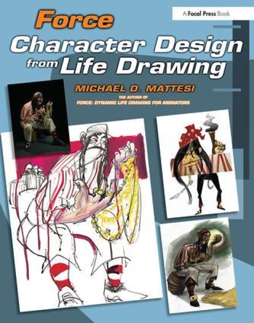 Force: Character Design from Life Drawing - Michael D. Mattesi