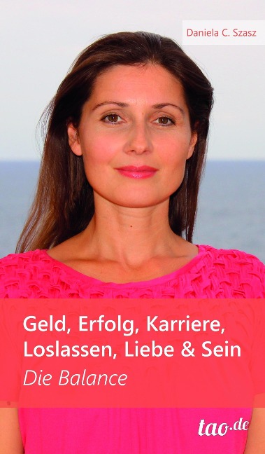 Geld, Erfolg, Karriere, Loslassen, Liebe und Sein - Daniela Claudia Szasz