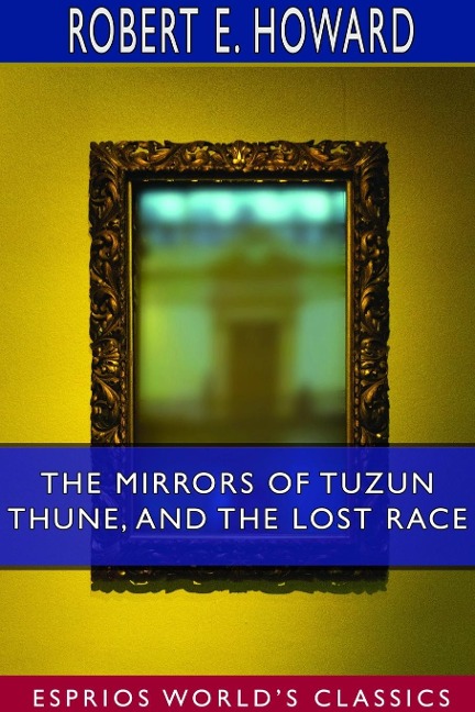 The Mirrors of Tuzun Thune, and The Lost Race (Esprios Classics) - Robert E. Howard
