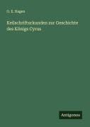 Keilschrifturkunden zur Geschichte des Königs Cyrus - O. E. Hagen