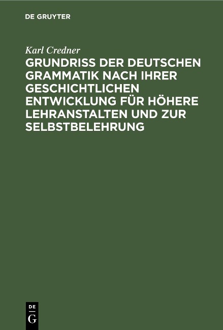 Grundriß der deutschen Grammatik nach ihrer geschichtlichen Entwicklung für höhere Lehranstalten und zur Selbstbelehrung - Karl Credner