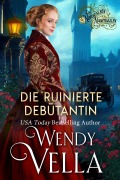 Cover-Bild zum Titel 'Die Ruinierte Debütantin' von 'Wendy Vella'