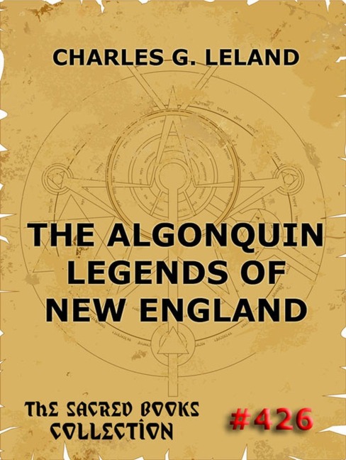 The Algonquin Legends Of New England - Charles Godfrey Leland